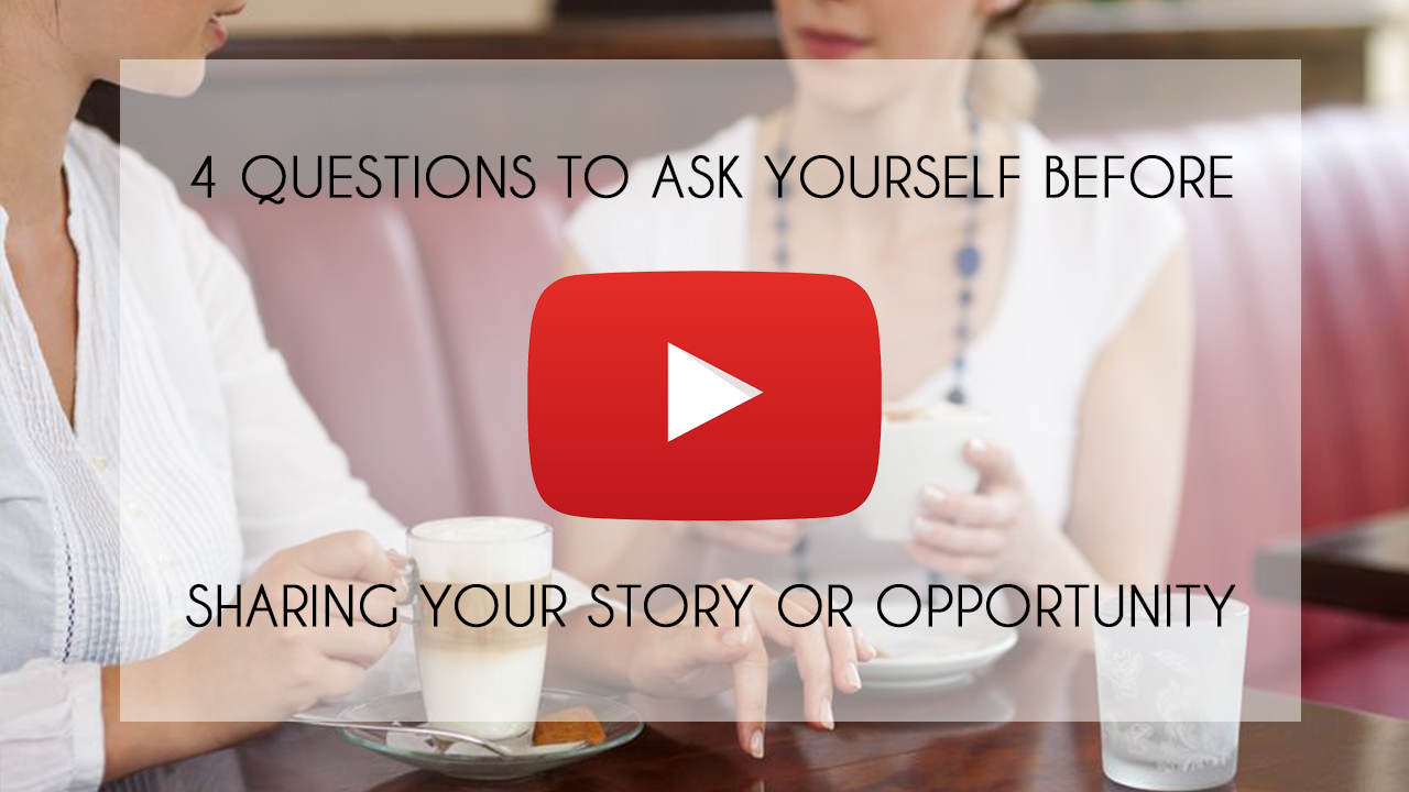 4 Questions to Ask Yourself Before Sharing Your Story/Opportunity
